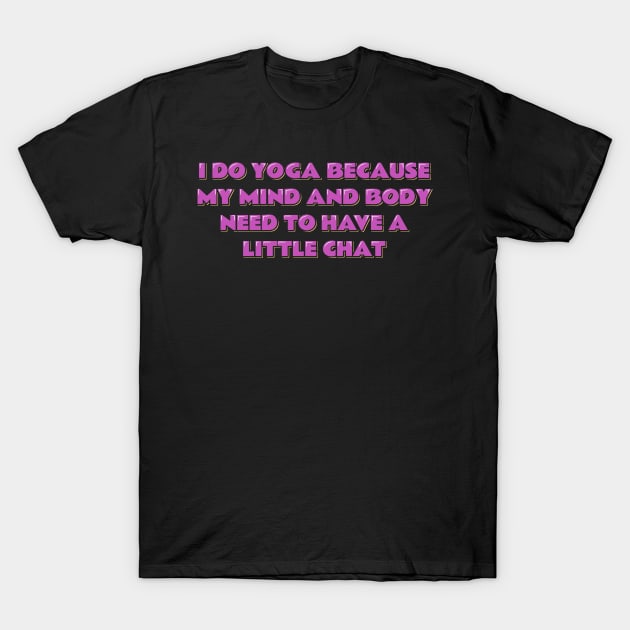 Yoga Quote My Mind and Body Need to Have a Little Chat T-Shirt by ardp13